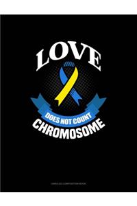 Love Does Not Count Chromosomes