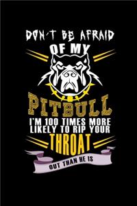 Don't Be Afraid Of My Pitbull I'm 100 Times More Likely To Rip Your Throat Out Than He Is
