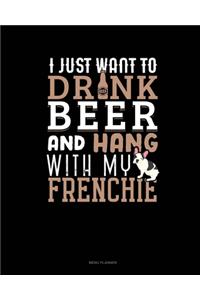 I Just Want To Drink Beer & Hang With My Frenchie