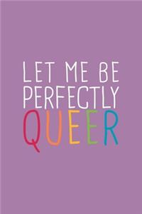 Let Me Perfectly Queer LGBTQ Notebook: Blank Lined Journal (Best LGBTQ Gift): 6 x 9 inches // 120 Lined Blank Pages // College Ruled