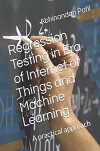 Regression Testing in Era of Internet of Things and Machine Learning