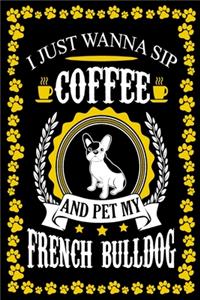 I Just Wanna Sip Coffee And Pet My French Bulldog