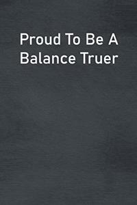 Proud To Be A Balance Truer