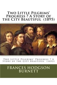 Two Little Pilgrims' Progress ? A Story of the City Beautiful (1895)