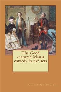 The Good -natured Man a comedy in five acts