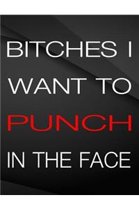Bitches i want to punch in the face.