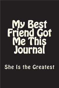 My Best Friend Got Me This Journal - She Is the Greatest