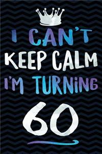 I Can't Keep Calm I'm Turning 60