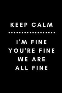 Keep Calm I'm Fine You're Fine We Are All Fine