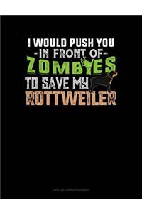 I Would Push You in Front of Zombies to Save My Rottweiler