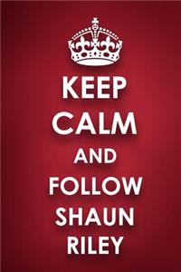Keep Calm And Follow Shaun Riley