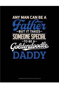 Any Man Can Be a Father But It Takes Someone Special to Be a Goldendoodle Daddy