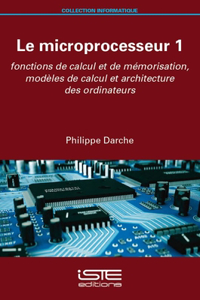 Le microprocesseur 1: Fonctions de calcul et de memorisation, modeles de calcul et architecture des ordinateurs