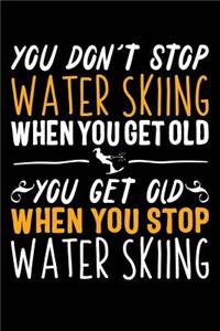 You Don't Stop Water Skiing When You Get Old You Get Old When You Stop Water Skiing