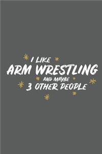 I Like Arm Wrestling and Maybe 3 Other People: Small 6x9 Notebook, Journal or Planner, 110 Lined Pages, Christmas, Birthday or Anniversary Gift Idea