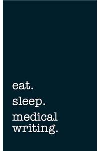 Eat. Sleep. Medical Writing. - Lined Notebook