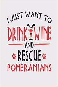 I Just Want to Drink Wine and Rescue Pomeranians