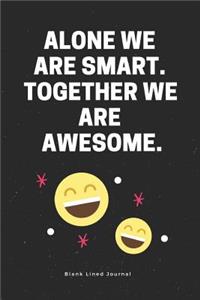 Alone We Are Smart. Together We Are Awesome. Blank Lined Journal