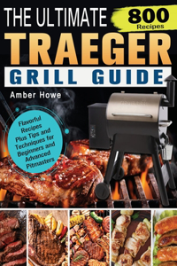 The Unofficial Traeger Grill Smoker Cookbook