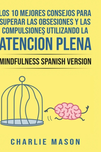 Los 10 Mejores Consejos Para Superar Las Obsesiones y Las Compulsiones Utilizando La Atención Plena - Mindfulness Spanish Version