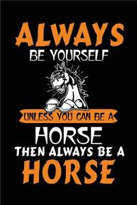 Always Be Yourself Unless You Can Be A Horse Then Always Be A Horse