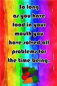 So Long as You Have Food in Your Mouth You Have Solved All Problems for the Time Being.: Blank Recipe Books - Professionally Designed, Recipe Journal, Blank Cookbook, Cooking Gifts 100 Pages: Blank Recipe Books - Professionally Designed, Recipe Journal, Blank Cookbook, Cooking Gifts 100 Pages