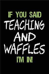If You Said Teaching and Waffles I'm in