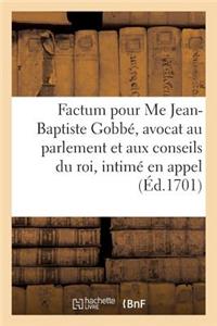 Factum Pour Me Jean-Baptiste Gobbé, Avocat Au Parlement Et Aux Conseils Du Roi, Intimé En Appel,