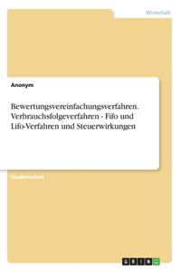 Bewertungsvereinfachungsverfahren. Verbrauchsfolgeverfahren - Fifo und Lifo-Verfahren und Steuerwirkungen