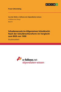 Schadensersatz im Allgemeinen Schuldrecht. Nach der Schuldrechtsreform im Vergleich zum BGB von 1900