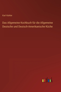 Allgemeine Kochbuch für die Allgemeine Deutsche und Deutsch-Amerikanische Küche