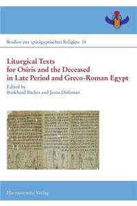Liturgical Texts for Osiris and the Deceased in Late Period and Greco-Roman Egypt / Liturgische Texte Fur Osiris Und Verstorbene Im Spatzeitlichen Agypten: Proceedings of the Colloquiums at New York (Isaw), 6 May 2011, and Freudenstadt, 18-21 July 2012