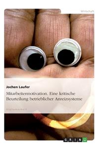 Mitarbeitermotivation. Eine kritische Beurteilung betrieblicher Anreizsysteme