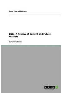 LNG - A Review of Current and Future Markets