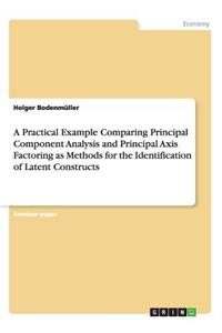 Practical Example Comparing Principal Component Analysis and Principal Axis Factoring as Methods for the Identification of Latent Constructs