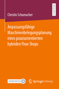 Anpassungsfähige Maschinenbelegungsplanung Eines Praxisorientierten Hybriden Flow Shops