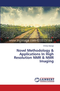Novel Methodology & Applications In High Resolution NMR & NMR Imaging
