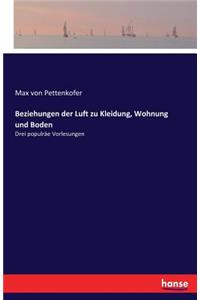 Beziehungen der Luft zu Kleidung, Wohnung und Boden: Drei populräe Vorlesungen