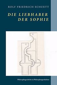 Liebhaber der Sophie: Philosophiegeschichte in Philosophengeschichten