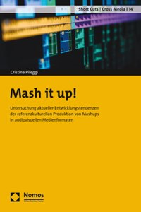 MASH It Up!: Untersuchung Aktueller Entwicklungstendenzen Der Referenzkulturellen Produktion Von Mashups in Audiovisuellen Medienformaten