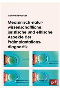 Medizinisch-naturwissenschaftliche, juristische und ethische Aspekte der Präimplantationsdiagnostik