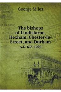 The Bishops of Lindisfarne, Hexham, Chester-Le-Street, and Durham A.D. 635-1020