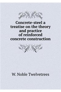 Concrete-Steel a Treatise on the Theory and Practice of Reinforced Concrete Construction