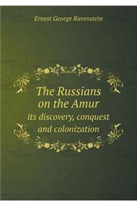 The Russians on the Amur its discovery, conquest and colonization