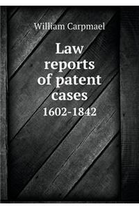 Law reports of patent cases 1602-1842