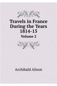 Travels in France During the Years 1814-15 Volume 2