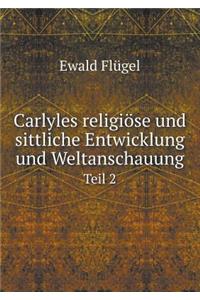 Carlyles religiöse und sittliche Entwicklung und Weltanschauung Teil 2