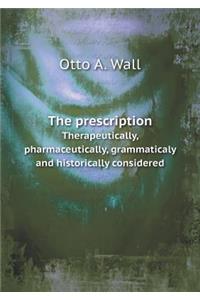 The Prescription Therapeutically, Pharmaceutically, Grammaticaly and Historically Considered