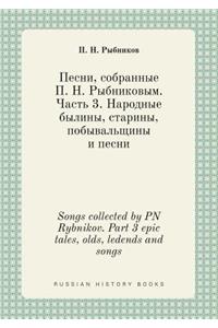 Songs collected by PN Rybnikov. Part 3 epic tales, olds, ledends and songs