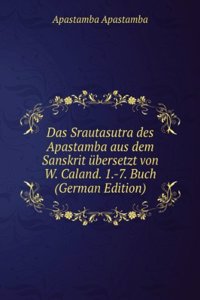 Das Srautasutra des Apastamba aus dem Sanskrit ubersetzt von W. Caland. 1.-7. Buch (German Edition)